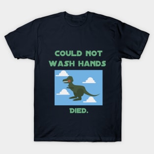 Could not wash hands. Died. T-Shirt